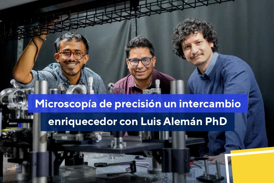 Microscopía de precisión, un intercambio enriquecedor con Luis Alemán PhD